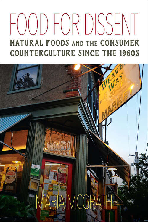 Book cover of Food for Dissent: Natural Foods and the Consumer Counterculture Since the 1960s