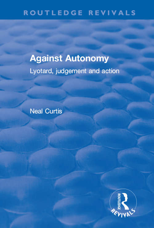 Book cover of Against Autonomy: Lyotard, Judgement and Action (Routledge Revivals)