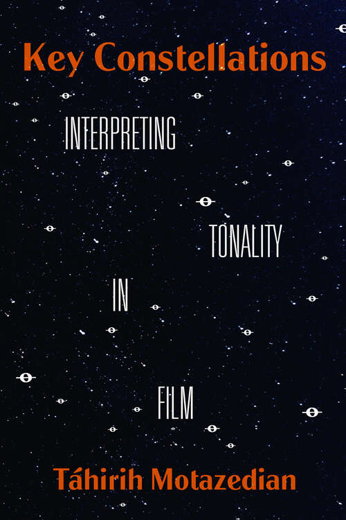 Book cover of Key Constellations: Interpreting Tonality in Film (California Studies in Music, Sound, and Media #4)