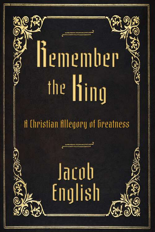 Book cover of Remember the King: A Christian Allegory of Greatness