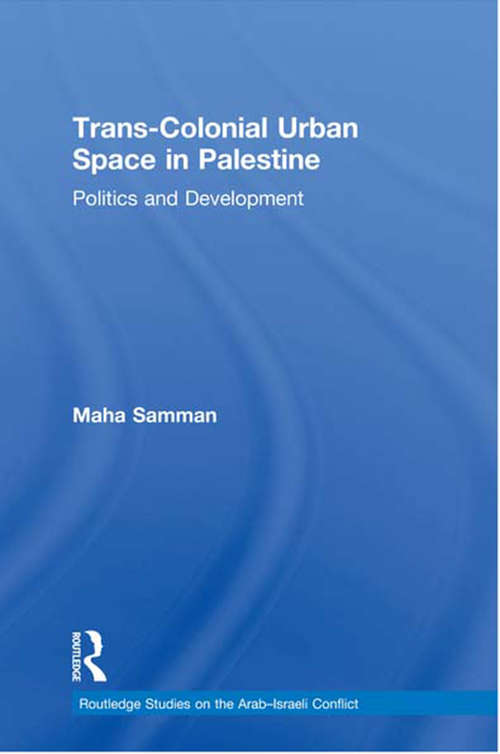 Book cover of Trans-Colonial Urban Space in Palestine: Politics and Development (Routledge Studies on the Arab-Israeli Conflict)