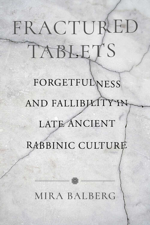 Book cover of Fractured Tablets: Forgetfulness and Fallibility in Late Ancient Rabbinic Culture