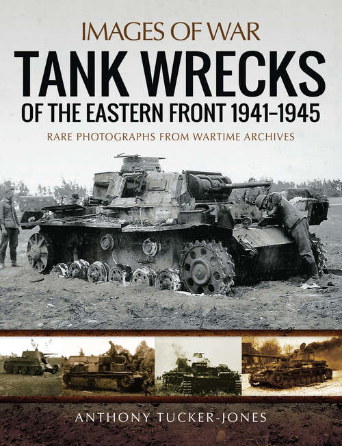 Book cover of Tank Wrecks of the Eastern Front, 1941–1945: Rare Photographs from Wartime Archives (Images of War)