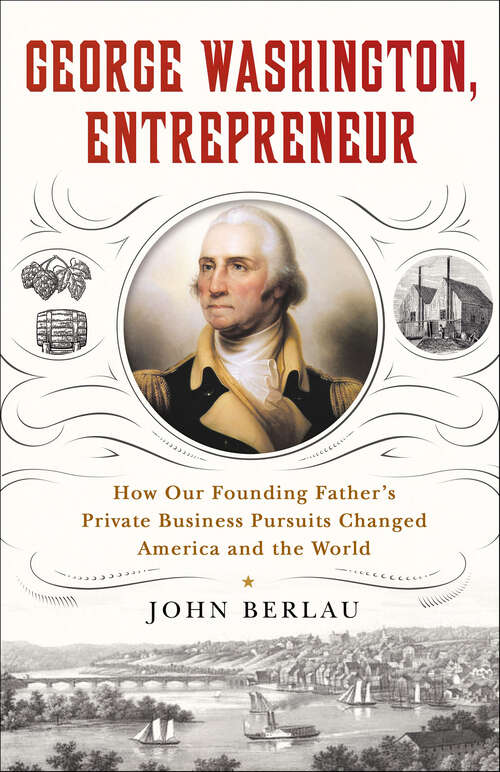 Book cover of George Washington, Entrepreneur: How Our Founding Father's Private Business Pursuits Changed America and the World