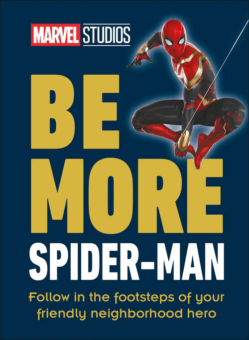 Book cover of Marvel Studios Be More Spider-Man: Follow in the Footsteps of Your Friendly Neighborhood Hero (Be More)