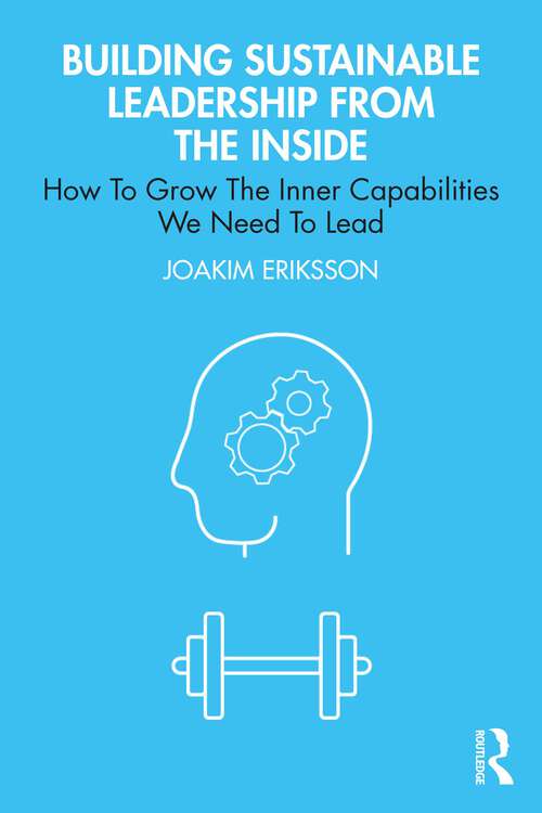 Book cover of Building Sustainable Leadership from the Inside: How To Grow The Inner Capabilities We Need To Lead