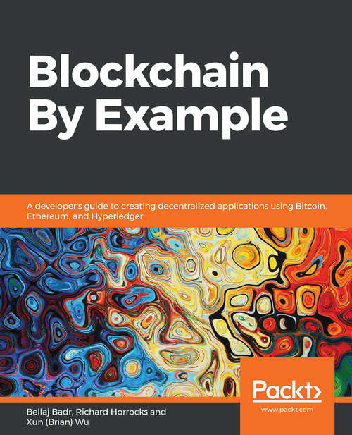 Book cover of Blockchain By Example: A developer's guide to creating decentralized applications using Bitcoin, Ethereum, and Hyperledger