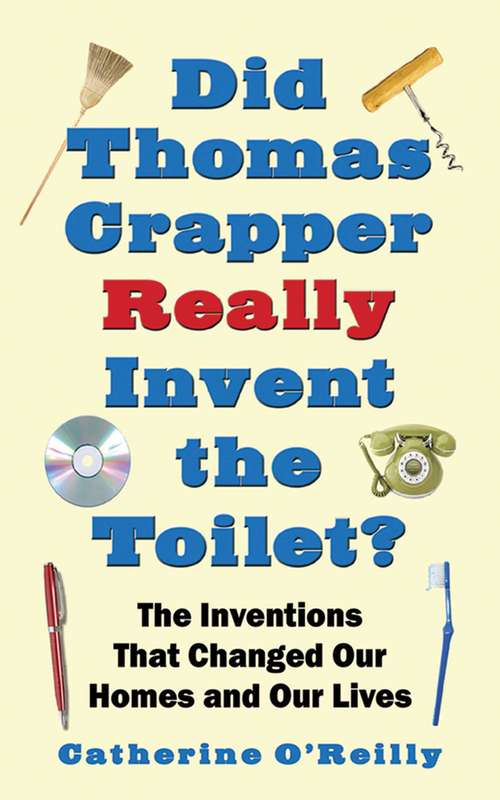 Book cover of Did Thomas Crapper Really Invent the Toilet?: The Inventions That Changed Our Homes and Our Lives (Proprietary)