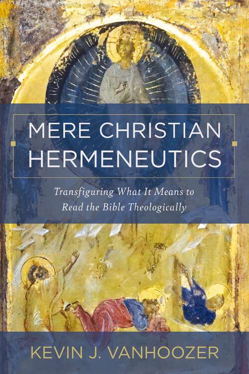 Book cover of Mere Christian Hermeneutics: Transfiguring What It Means to Read the Bible Theologically