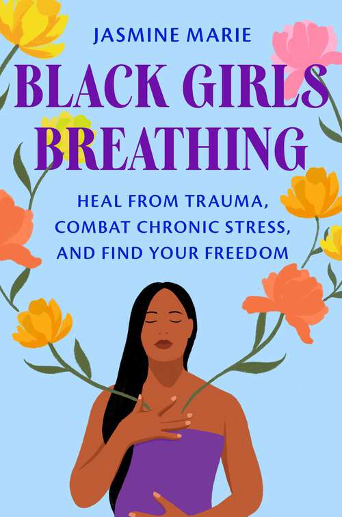 Book cover of Black Girls Breathing: Heal from Trauma, Combat Chronic Stress, and Find Your Freedom