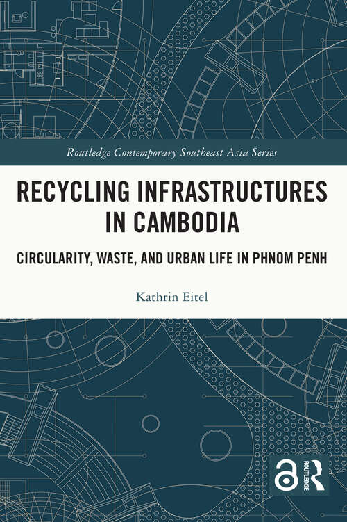 Book cover of Recycling Infrastructures in Cambodia: Circularity, Waste, and Urban Life in Phnom Penh (Routledge Contemporary Southeast Asia Series)