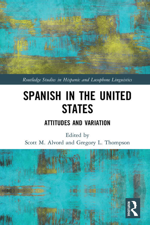 Book cover of Spanish in the United States: Attitudes and Variation (Routledge Studies in Hispanic and Lusophone Linguistics)