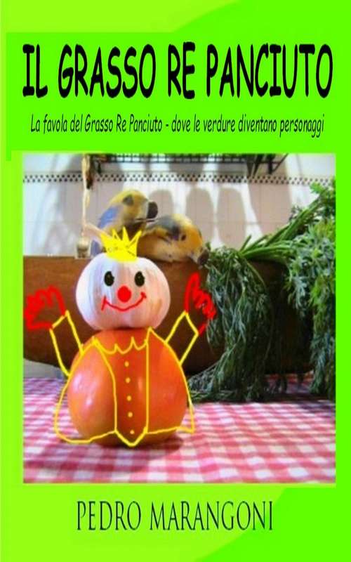 Book cover of Il Grasso Re Panciuto: La favola del Grasso Re Panciuto - dove le verdure diventano personaggi