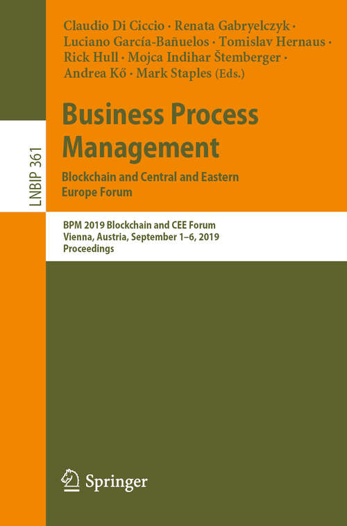 Book cover of Business Process Management: BPM 2019 Blockchain and CEE Forum, Vienna, Austria, September 1–6, 2019, Proceedings (1st ed. 2019) (Lecture Notes in Business Information Processing #361)