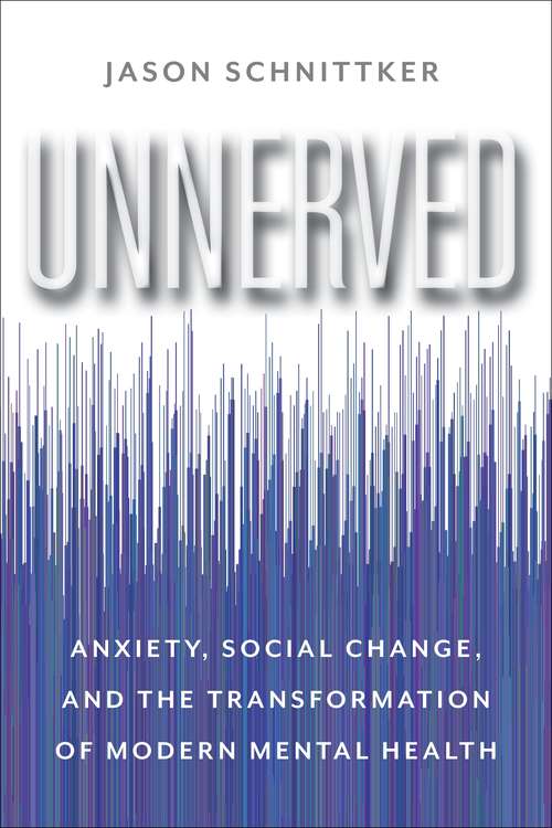 Book cover of Unnerved: Anxiety, Social Change, and the Transformation of Modern Mental Health