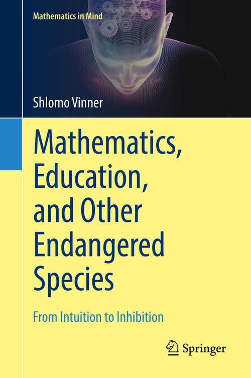 Book cover of Mathematics, Education, and Other Endangered Species: From Intuition To Inhibition (Mathematics in Mind)