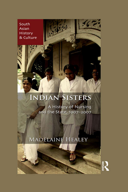 Book cover of Indian Sisters: A History of Nursing and the State, 1907–2007 (South Asian History and Culture)