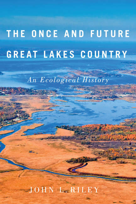 Book cover of The Once and Future Great Lakes Country: An Ecological History (McGill-Queen's Rural, Wildland, and Resource Studies #2)