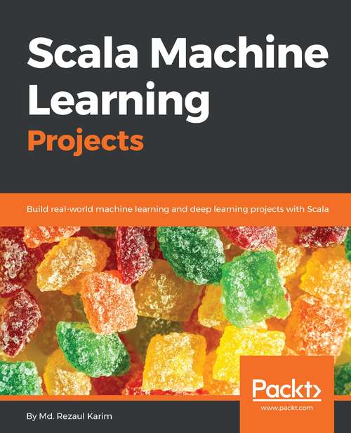 Book cover of Scala Machine Learning Projects: Build real-world machine learning and deep learning projects with Scala