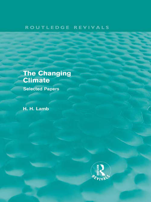 Book cover of The Changing Climate: Selected Papers (Routledge Revivals: A History of Climate Changes)