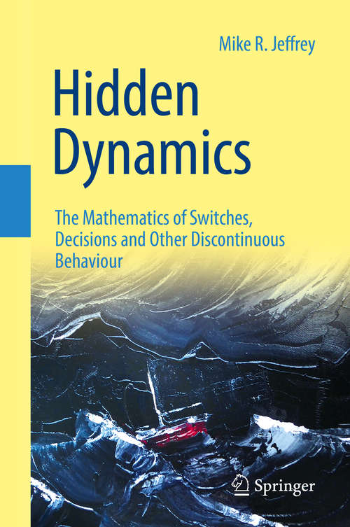 Book cover of Hidden Dynamics: The Mathematics of Switches, Decisions and Other Discontinuous Behaviour
