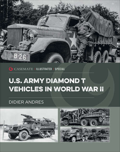 Book cover of U.S. Army Diamond T Vehicles in World War II (Casemate Illustrated Special: Ciss0012)