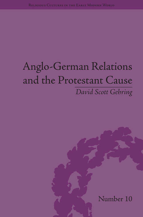 Book cover of Anglo-German Relations and the Protestant Cause: Elizabethan Foreign Policy and Pan-Protestantism (Religious Cultures in the Early Modern World #10)
