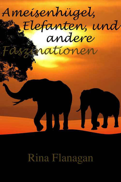 Book cover of Ameisenhügel, Elefanten, und andere Faszinationen