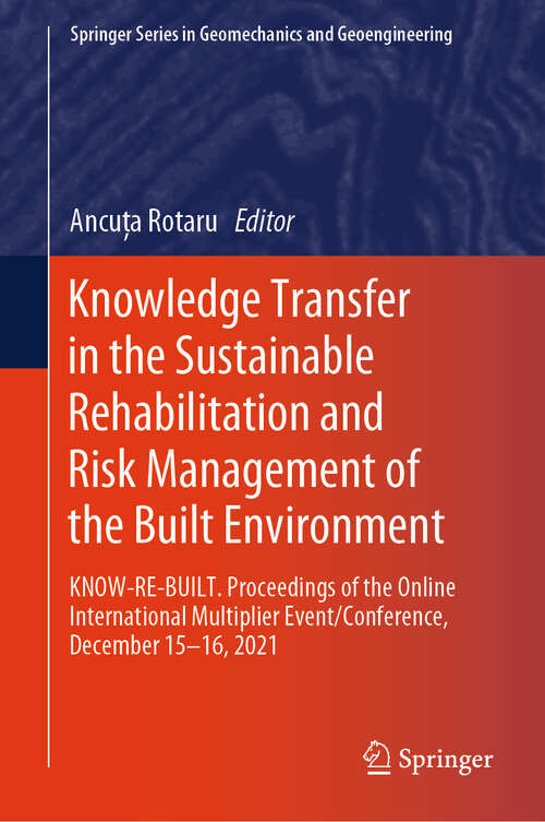 Book cover of Knowledge Transfer in the Sustainable Rehabilitation and Risk Management of the Built Environment: KNOW-RE-BUILT. Proceedings of the Online International Multiplier Event/Conference, December 15-16, 2021 (2024) (Springer Series in Geomechanics and Geoengineering)