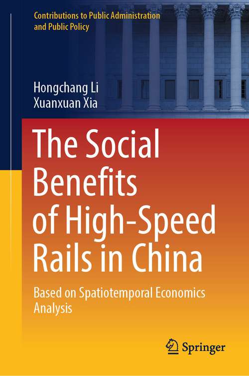 Book cover of The Social Benefits of High-Speed Rails in China: Based on Spatiotemporal Economics Analysis (2024) (Contributions to Public Administration and Public Policy)