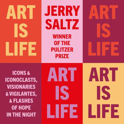 Book cover of Art is Life: Icons & Iconoclasts, Visionaries & Vigilantes, & Flashes of Hope in the Night