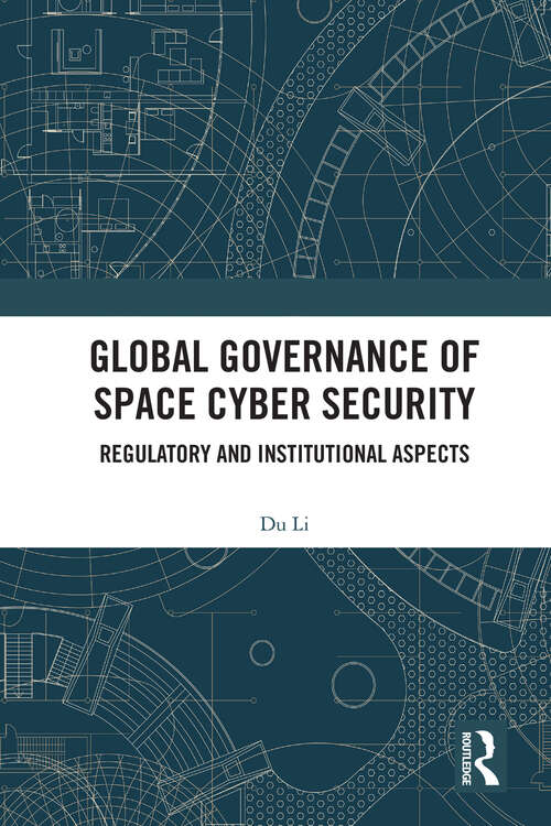 Book cover of Global Governance of Space Cyber Security: Regulatory and Institutional Aspects