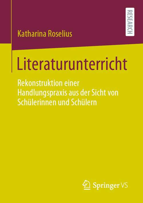 Book cover of Literaturunterricht: Rekonstruktion einer Handlungspraxis aus der Sicht von Schülerinnen und Schülern (1. Aufl. 2021)