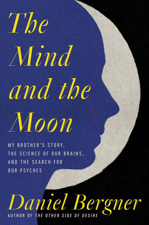 Book cover of The Mind and the Moon: My Brother's Story, the Science of Our Brains, and the Search for Our Psyches