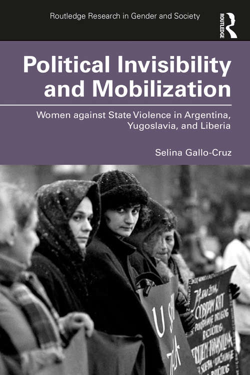 Book cover of Political Invisibility and Mobilization: Women against State Violence in Argentina, Yugoslavia, and Liberia (Routledge Research in Gender and Society)