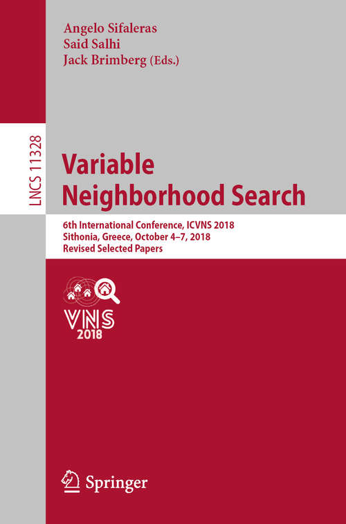 Book cover of Variable Neighborhood Search: 6th International Conference, ICVNS 2018, Sithonia, Greece, October 4–7, 2018, Revised Selected Papers (1st ed. 2019) (Lecture Notes in Computer Science #11328)