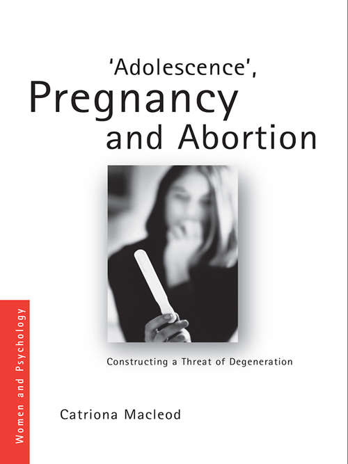 Book cover of 'Adolescence', Pregnancy and Abortion: Constructing a Threat of Degeneration (Women and Psychology)