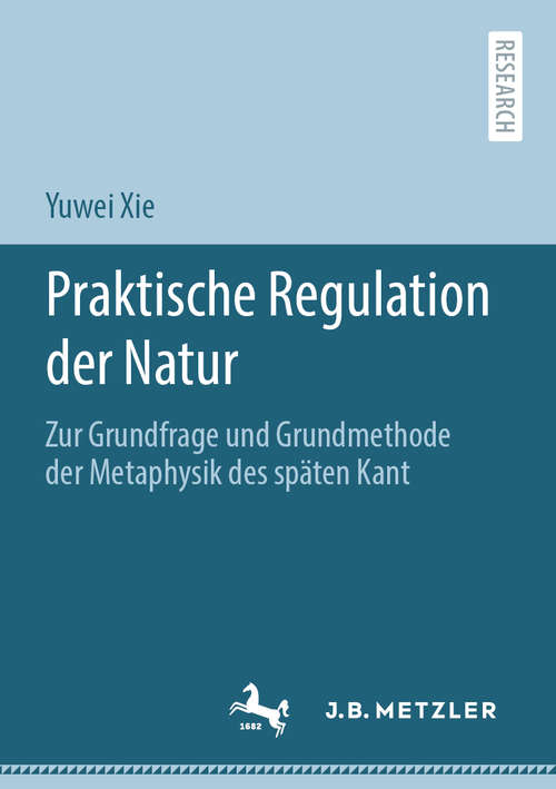 Book cover of Praktische Regulation der Natur: Zur Grundfrage und Grundmethode der Metaphysik des späten Kant (1. Aufl. 2020)