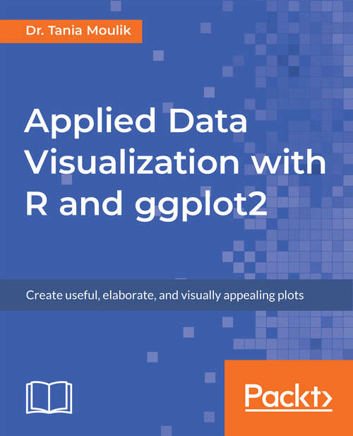 Book cover of Applied Data Visualization with R and ggplot2: Create useful, elaborate, and visually appealing plots