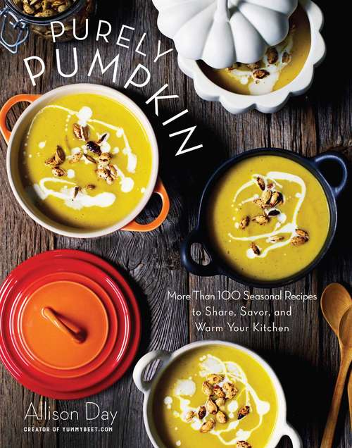 Book cover of Purely Pumpkin: More Than 100 Seasonal Recipes to Share, Savor, and Warm Your Kitchen (Proprietary)