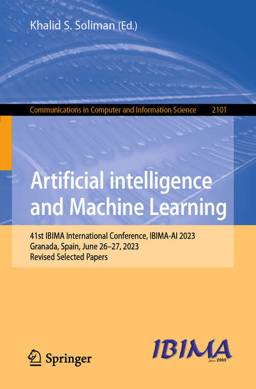 Book cover of Artificial intelligence and Machine Learning: 41st IBIMA International Conference, IBIMA-AI 2023, Granada, Spain, June 26–27, 2023, Revised Selected Papers (2024) (Communications in Computer and Information Science #2101)