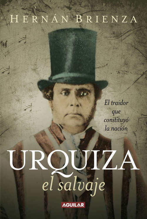 Book cover of Urquiza, el salvaje: El traidor que constituyó una nación