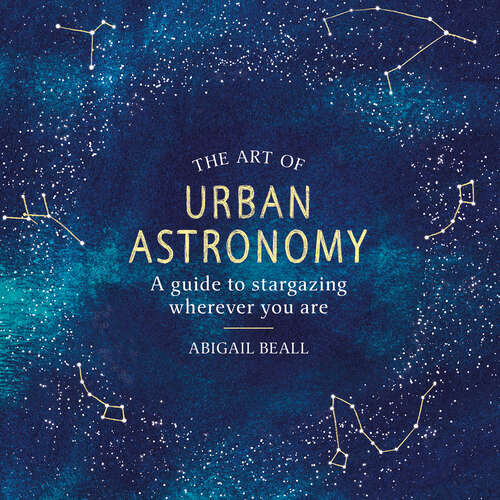 Book cover of The Art of Urban Astronomy: A Guide to Stargazing Wherever You Are