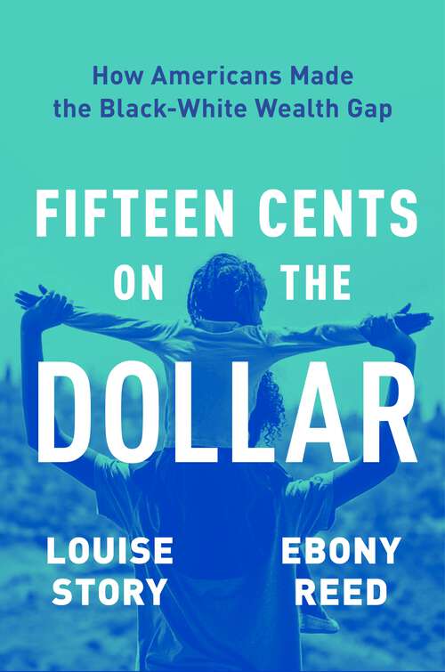 Book cover of Fifteen Cents on the Dollar: How Americans Made the Black-White Wealth Gap