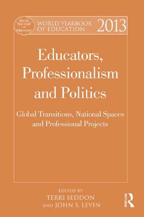 Book cover of World Yearbook of Education 2013: Educators, Professionalism and Politics: Global Transitions, National Spaces and Professional Projects (World Yearbook of Education)