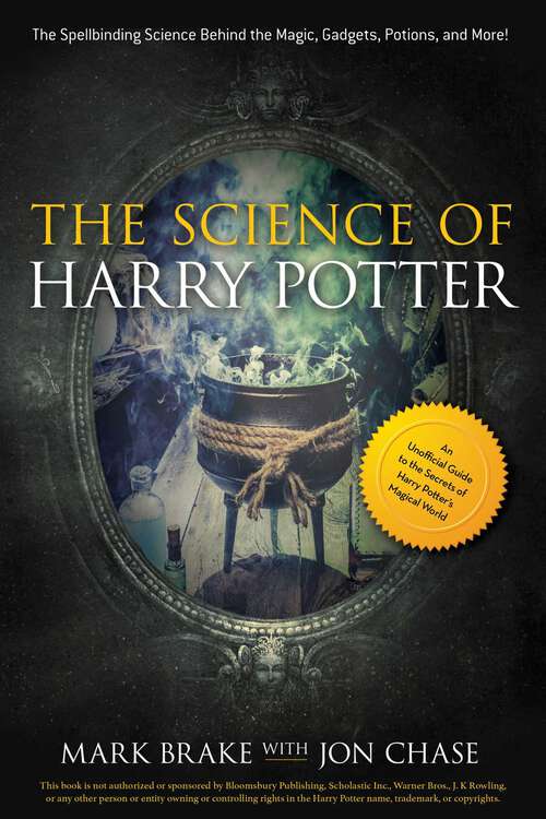 Book cover of The Science of Harry Potter: The Spellbinding Science Behind the Magic, Gadgets, Potions, and More! (The Science of Series)