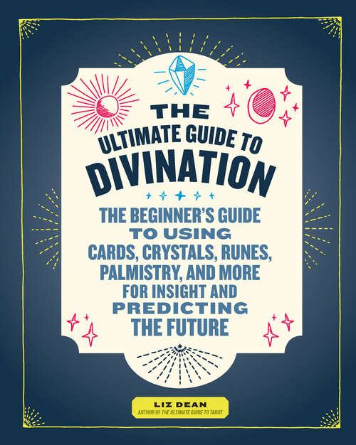 Book cover of The Ultimate Guide to Divination: The Beginner's Guide To Using Cards, Crystals, Runes, Palmistry, And More For Insight And Predicting The Future
