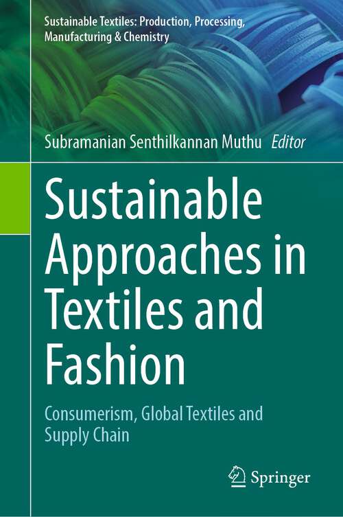 Book cover of Sustainable Approaches in Textiles and Fashion: Consumerism, Global Textiles and Supply Chain (1st ed. 2022) (Sustainable Textiles: Production, Processing, Manufacturing & Chemistry)