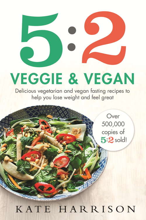 Book cover of 5:2 Veggie and Vegan: Delicious vegetarian and vegan fasting recipes to help you lose weight and feel great