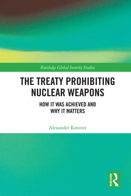 Book cover of The Treaty Prohibiting Nuclear Weapons: How it was Achieved and Why it Matters (Routledge Global Security Studies)